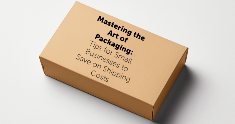 ShipTime | Find the Cheapest Shipping Rates | Discount Couriers - Mastering the Art of Packaging: Tips for Small Businesses to Save on Shipping Costs