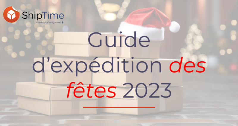 Guide d’expédition des fêtes 2023 : Assurez-vous que vos cadeaux arrivent en toute sécurité et à temps avec ShipTime